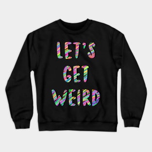 Let’s Get Weird Crewneck Sweatshirt